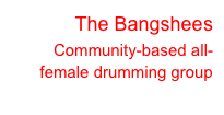 The Bangshees
Community-based all-female drumming group
