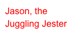 Jason, the 
Juggling Jester
